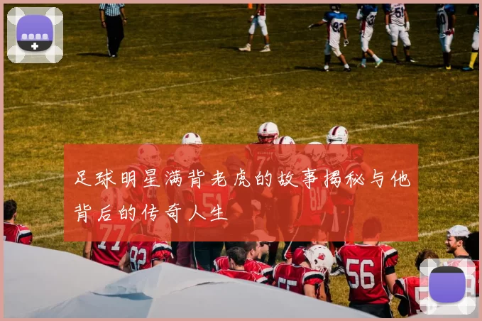 足球明星满背老虎的故事揭秘与他背后的传奇人生