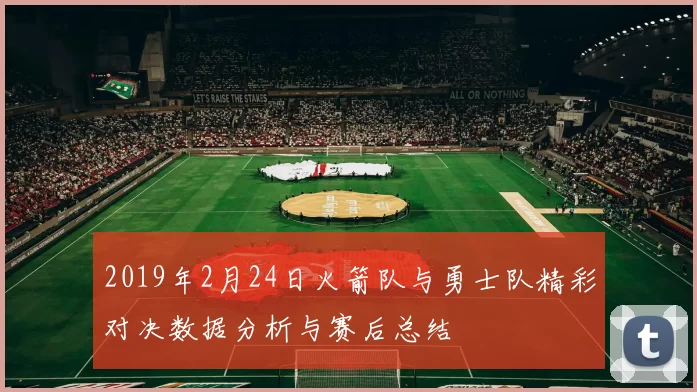 2019年2月24日火箭队与勇士队精彩对决数据分析与赛后总结