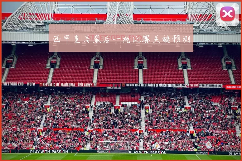 西甲皇马最后一轮比赛关键预测