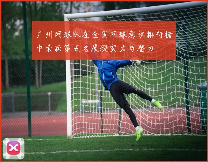 广州网球队在全国网球意识排行榜中荣获第五名展现实力与潜力