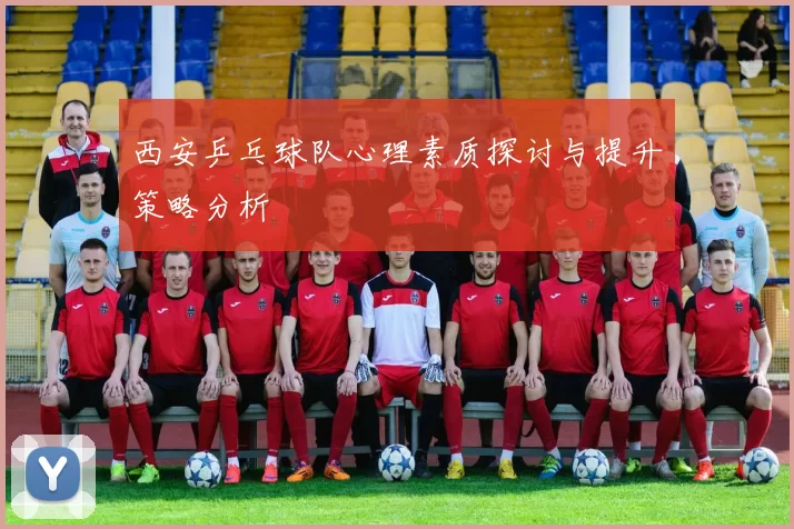 西安乒乓球队心理素质探讨与提升策略分析