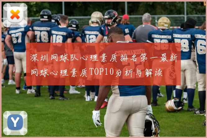 深圳网球队心理素质排名第一最新网球心理素质TOP10分析与解读