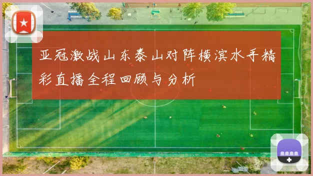 亚冠激战山东泰山对阵横滨水手精彩直播全程回顾与分析