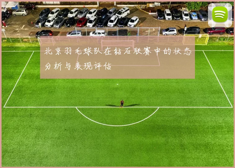 北京羽毛球队在钻石联赛中的状态分析与表现评估