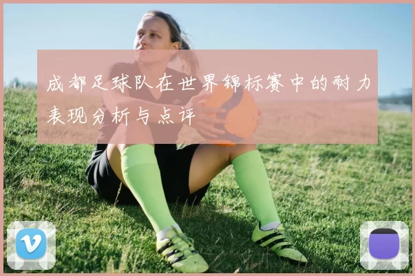 成都足球队在世界锦标赛中的耐力表现分析与点评