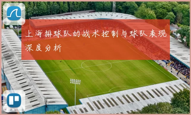 上海排球队的战术控制与球队表现深度分析
