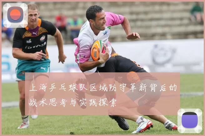 上海乒乓球队区域防守革新背后的战术思考与实践探索