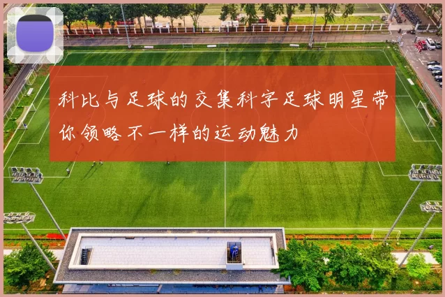 科比与足球的交集科字足球明星带你领略不一样的运动魅力