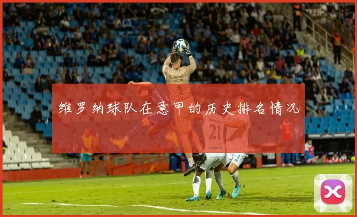 维罗纳球队在意甲的历史排名情况